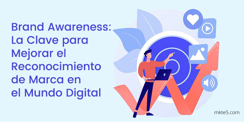 Brand Awareness: Seis Consejos Para Reforzar El Reconocimiento De Marca